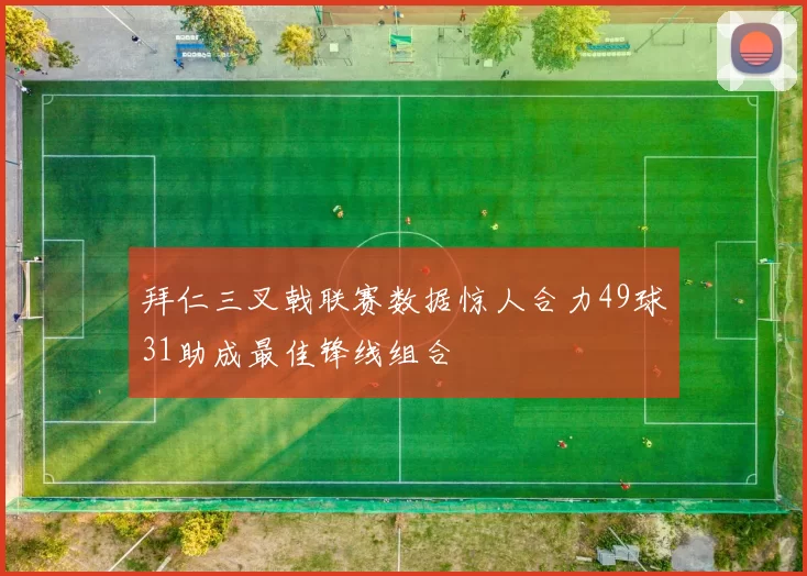拜仁三叉戟联赛数据惊人合力49球31助成最佳锋线组合