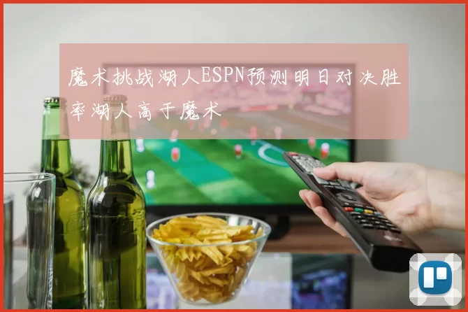 魔术挑战湖人ESPN预测明日对决胜率湖人高于魔术